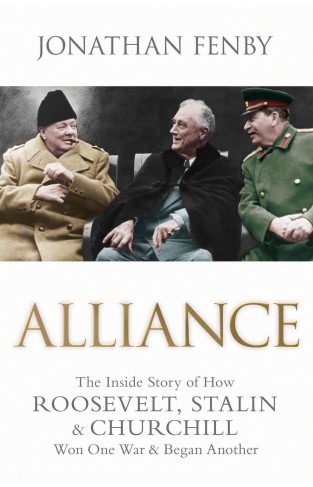 Alliance: The Inside Story of How Roosevelt, Stalin and Churchill Won One War and Began Another Paperback